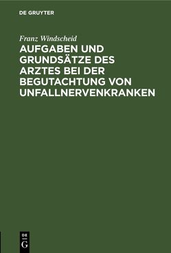 Aufgaben und Grundsätze des Arztes bei der Begutachtung von Unfallnervenkranken von Windscheid,  Franz