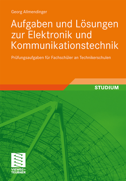 Aufgaben und Lösungen zur Elektronik und Kommunikationstechnik von Allmendinger,  Georg