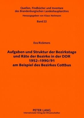 Aufgaben und Struktur der Bezirkstage und Räte der Bezirke in der DDR 1952-1990/91 am Beispiel des Bezirkes Cottbus von Neitmann,  Klaus, Rickmers,  Eva