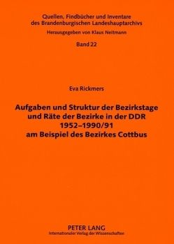 Aufgaben und Struktur der Bezirkstage und Räte der Bezirke in der DDR 1952-1990/91 am Beispiel des Bezirkes Cottbus von Neitmann,  Klaus, Rickmers,  Eva