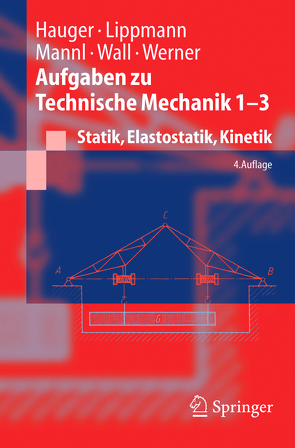 Aufgaben zu Technische Mechanik 1-3 von Hauger,  Werner, Lippmann,  H., Mannl,  Volker, Wall,  Wolfgang A., Werner,  Ewald