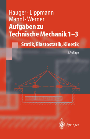 Aufgaben zu Technische Mechanik 1 – 3 von Hauger,  Werner, Lippmann,  H., Mannl,  Volker, Werner,  Ewald