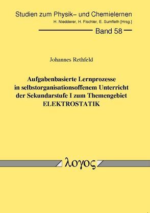 Aufgabenbasierte Lernprozesse in selbstorganisationsoffenem Unterricht der Sekundarstufe I zum Themengebiet ELEKTROSTATIK – Eine Feldstudie in vier 10. Klassen zu einer kartenbasierten Lernumgebung mit Aufgaben aus der Elektrostatik von Rethfeld,  Johannes