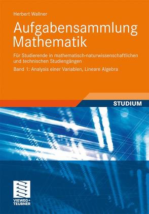 Aufgabensammlung Mathematik. Band 1: Analysis einer Variablen, Lineare Algebra von Wallner,  Herbert