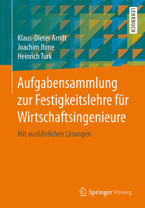 Aufgabensammlung zur Festigkeitslehre für Wirtschaftsingenieure von Arndt,  Klaus-Dieter, Ihme,  Joachim, Türk,  Heinrich