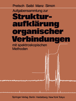 Aufgabensammlung zur Strukturaufklärung organischer Verbindungen mit spektroskopischen Methoden von Manz,  Andreas, Pretsch,  Ernö, Seibl,  Joseph, Simon,  Wilhelm