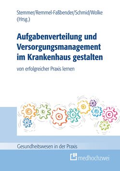 Aufgabenverteilung und Versorgungsmanagement im Krankenhaus gestalten von Remmel-Faßbender,  Ruth, Schmid,  Martin, Stemmer,  Renate, Wolke,  Reinhold