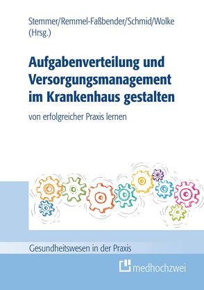 Aufgabenverteilung und Versorgungsmanagement im Krankenhaus gestalten von Remmel-Faßbender,  Ruth, Schmid,  Martin, Stemmer,  Renate, Wolke,  Reinhold