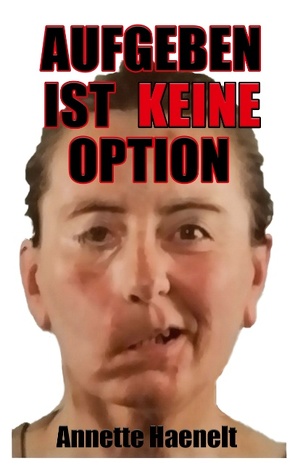 Aufgeben ist keine Option von Haenelt,  Annette