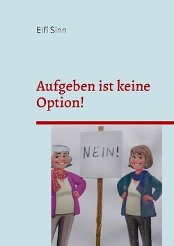 Aufgeben ist keine Option! von Sinn,  Elfi