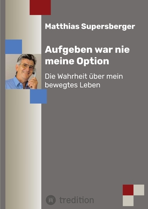 Aufgeben war nie meine Option – Die Wahrheit über mein bewegtes Leben von Supersberger,  Matthias