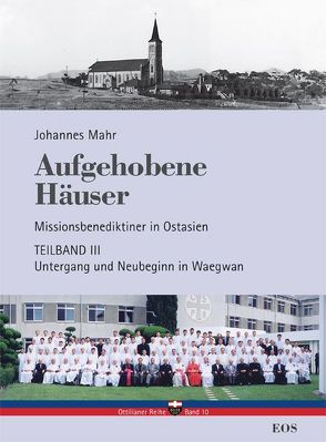 Aufgehobene Häuser. Missionsbenediktiner in Ostasien. Teilband 3: Untergang und Neubeginn in Waegwan von Mahr,  Johannes