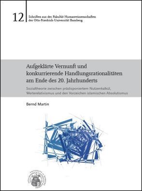 Aufgeklärte Vernunft und konkurrierende Handlungsrationalitäten am Ende des 20. Jahrhunderts von Martin,  Bernd