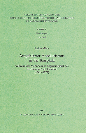 Aufgeklärter Absolutismus in der Kurpfalz während der Mannheimer Regierungszeit des Kurfürsten Karl Theodor (1742-1777) von Mörz,  Stefan