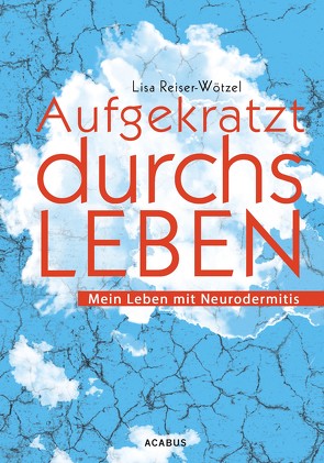 Aufgekratzt durchs Leben. Mein Leben mit Neurodermitis von Reiser-Wötzel,  Lisa