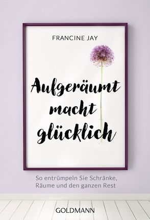 Aufgeräumt macht glücklich! von Jay,  Francine, Lindemann,  Anu Katariina