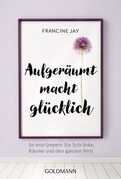 Aufgeräumt macht glücklich! von Jay,  Francine, Lindemann,  Anu Katariina