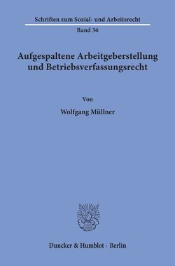 Aufgespaltene Arbeitgeberstellung und Betriebsverfassungsrecht. von Müllner,  Wolfgang