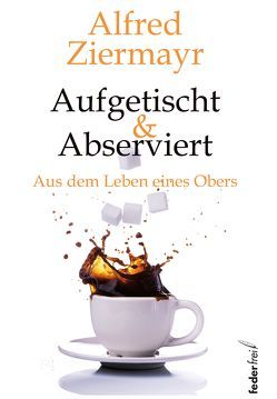 Aufgetischt & abserviert von Ziermayr,  Alfred