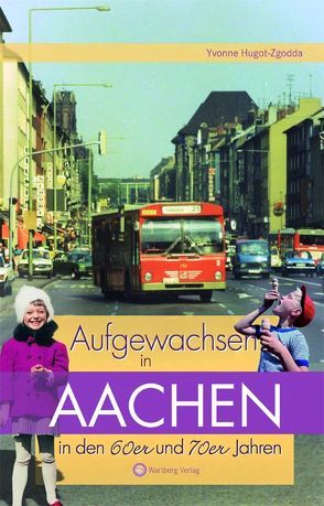 Aufgewachsen in Aachen in den 60er und 70er Jahren von Hugot-Zgodda,  Yvonne