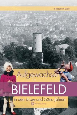 Aufgewachsen in Bielefeld in den 60er & 70er Jahren von Sigler,  Sebastian