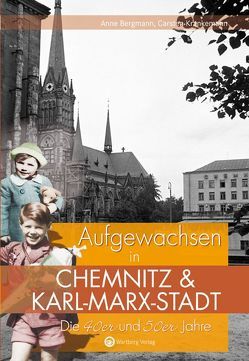 Aufgewachsen in Chemnitz und Karl-Marx-Stadt. Die 40er und 50er Jahre von Bergmann,  Anne, Krankemann,  Carsten