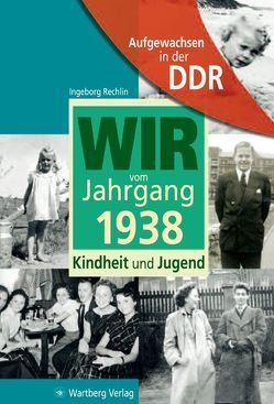 Aufgewachsen in der DDR – Wir vom Jahrgang 1938 – Kindheit und Jugend von Rechlin,  Ingeborg