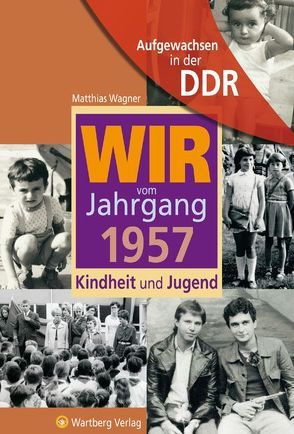 Aufgewachsen in der DDR – Wir vom Jahrgang 1957 – Kindheit und Jugend von Wagner,  Matthias