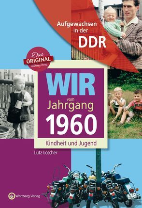 Aufgewachsen in der DDR – Wir vom Jahrgang 1960 – Kindheit und Jugend von Löscher,  Lutz