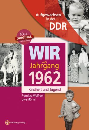 Aufgewachsen in der DDR – Wir vom Jahrgang 1962 – Kindheit und Jugend von Mörtel,  Uwe, Wolfram,  Franziska