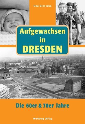 Aufgewachsen in Dresden. Die 60er & 70er Jahre von Giesecke,  Una