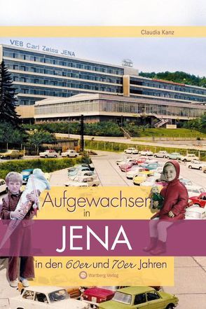 Aufgewachsen in Jena in den 60er & 70er Jahren von Kanz,  Claudia