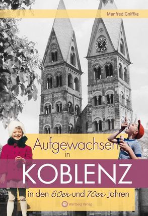 Aufgewachsen in Koblenz in den 60er & 70er Jahren von Gniffke,  Manfred