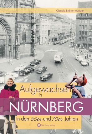 Aufgewachsen in Nürnberg in den 60er & 70er Jahren von Wunder,  Claudia