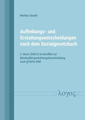 Aufhebungs- und Erstattungsentscheidungen nach dem Sozialgesetzbuch von Uyanik,  Markos