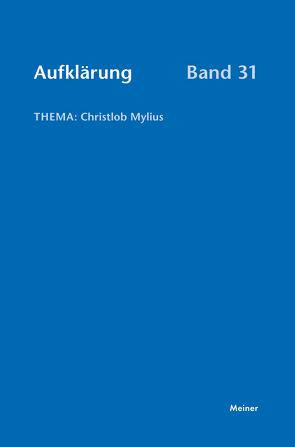 Aufklärung, Band 31: Christlob Mylius. Ein kurzes Leben an den Schaltstellen der deutschen Aufklärung von Althaus,  Thomas, Bach,  Oliver, Dewenter,  Bastian, Eichhorn,  Kristin, Falduto,  Antonio, Gerstner,  Jan, Ghanbari,  Nacim, Grunert,  Frank, Hoorn,  Tanja van, Jakob,  Hans-Joachim, Kühlmann,  Wilhelm, Löwe,  Matthias, Mahlmann-Bauer,  Barbara, Meer,  Rudolf, Mulsow,  Martin, Multhammer,  Michael, Pollok,  Anne, Schmitt-Maaß,  Christoph, Stiening,  Gideon, Stockhorst,  Stefanie, Thomalla,  Erika, Vollhardt,  Friedrich, Weinstock,  Alexander, Zelle,  Carsten