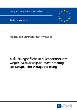 Aufklärungspflicht und Schadensersatz wegen Aufklärungspflichtverletzung am Beispiel der Anlageberatung von Rödel,  Felix