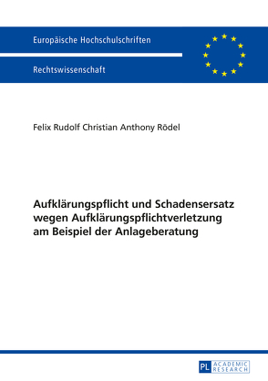 Aufklärungspflicht und Schadensersatz wegen Aufklärungspflichtverletzung am Beispiel der Anlageberatung von Rödel,  Felix