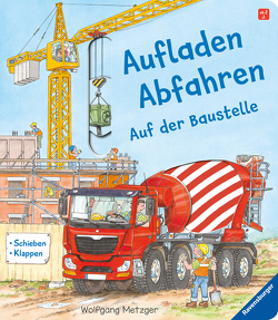 Aufladen – Abfahren: Auf der Baustelle von Mauch-Metzger,  Ulrike, Metzger,  Wolfgang