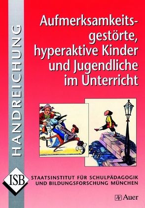 Aufmerksamkeitsgestörte, hyperaktive Kinder und Jugendliche im Unterricht von ISB*