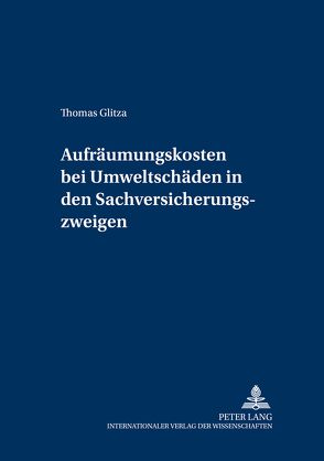 Aufräumungskosten bei Umweltschäden in den Sachversicherungszweigen von Glitza,  Thomas