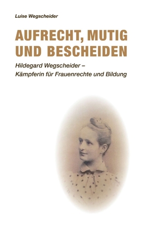 Aufrecht, mutig und bescheiden von Wegscheider,  Luise, Wehnl,  Christopher