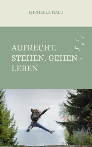 Aufrecht. Stehen. Gehen – LEBEN von Hald,  Michaela