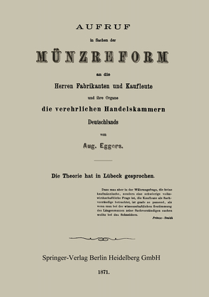 Aufruf in Sachen der Münzreform an die Herren Fabrikanten und Kaufleute und ihre Organe die verehrlichen Handelskammern Deutschlands von Eggers,  Aug