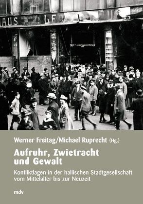 Aufruhr, Zwietracht und Gewalt von Albrecht-Birkner,  Veronika, Freitag,  Werner, Hattenhorst,  Maik, Kügler,  Tobias, Rogge,  Jörg, Ruprecht,  Michael, Schmuhl,  Hans W, Wiesener,  Albrecht, Wittek,  Gudrun