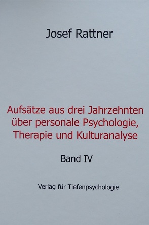 Aufsätze aus drei Jahrzehnten über personale Psychologie, Therapie und Kulturanalyse – Band IV von Rattner,  Josef