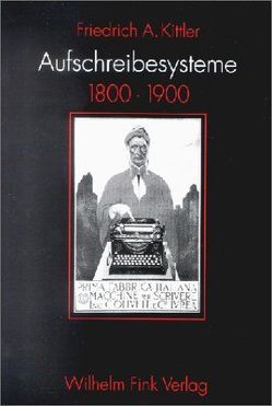 Aufschreibesysteme 1800 – 1900 von Kittler,  Friedrich A