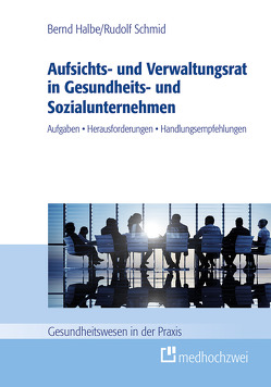 Aufsichts- und Verwaltungsrat in Gesundheits- und Sozialunternehmen von Halbe,  Bernd, Schmid,  Rudolf