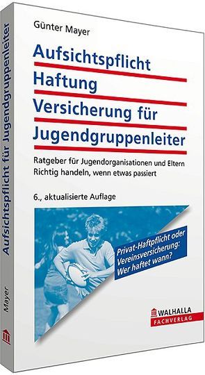 Aufsichtspflicht, Haftung, Versicherung für Jugendgruppenleiter von Mayer,  Günter