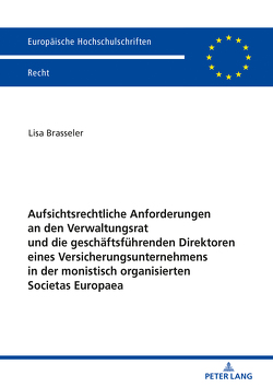 Aufsichtsrechtliche Anforderungen an den Verwaltungsrat und die geschäftsführenden Direktoren eines Versicherungsunternehmens in der monistisch organisierten Societas Europaea von Brasseler,  Lisa